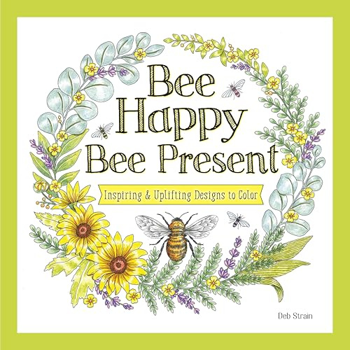 Bee Happy, Bee Present: Inspiring & Uplifting Designs to Color