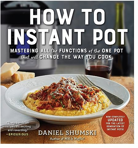 How to Instant Pot: Mastering All the Functions of the One Pot That Will Change the Way You Cook - Now Completely Updated for the Latest Generation of Instant Pots!