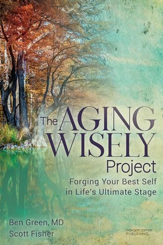 The Aging Wisely Project: Forging Your Best Self in Life’s Ultimate Stage