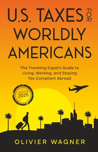 U.S. Taxes For Worldly Americans: The Traveling Expat's Guide to Living, Working, and Staying Tax Compliant Abroad