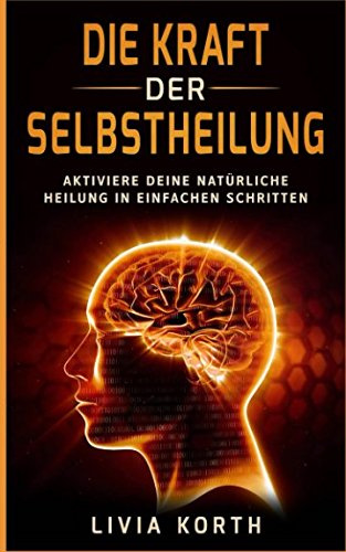 Die Kraft der Selbstheilung: Aktiviere deine natürliche Heilung in einfachen Schritten!