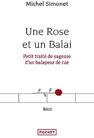Une Rose et un Balai: Petit traité de sagesse d'un balayeur de rue