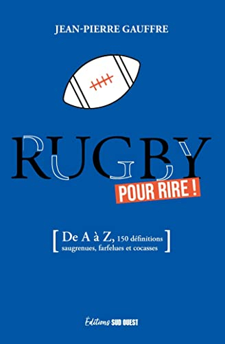 LE RUGBY POUR RIRE: De A à Z, 150 définitions drolatiques, biscornues et foutraques