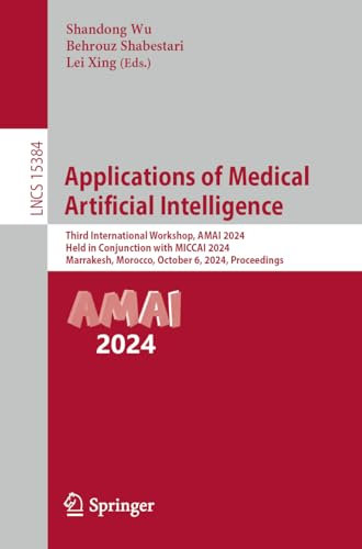 Applications of Medical Artificial Intelligence: Third International Workshop, AMAI 2024, Held in Conjunction with MICCAI 2024, Marrakesh, Morocco, ... (Lecture Notes in Computer Science, 15384)