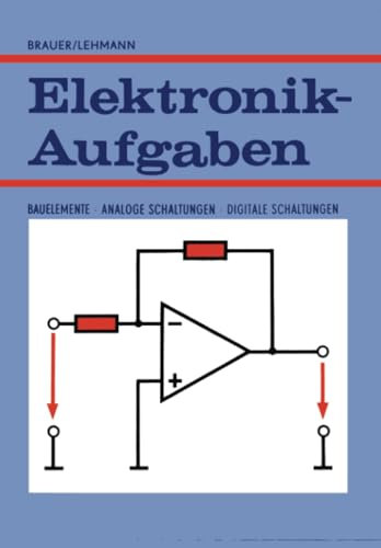 Elektronik-Aufgaben: Bauelemente — Analoge Schaltungen — Digitale Schaltungen (Viewegs Fachbücher der Technik)