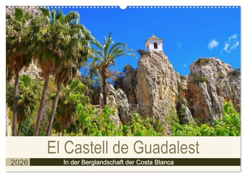 El Castell de Guadalest - In der Berglandschaft der Costa Blanca (Wandkalender 2026 DIN A2 quer), CALVENDO Monatskalender: Sehenswertes Castell mit ... Hinterland der Costa Blanca (CALVENDO Orte)
