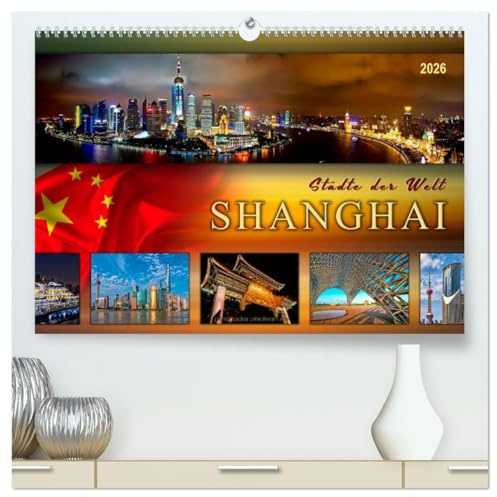 Städte der Welt - Shanghai (hochwertiger Premium Wandkalender 2026 DIN A2 quer), Kunstdruck in Hochglanz: Eindrucksvolle Bilder aus einer der größten Städte der Welt. (CALVENDO Orte)