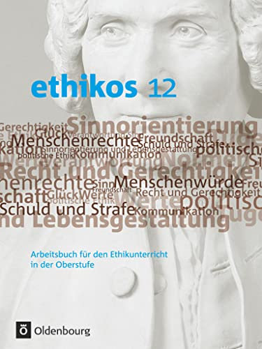 Ethikos - Arbeitsbuch für den Ethikunterricht - Bayern - Oberstufe - 12. Jahrgangsstufe: Schulbuch: Arbeitsbuch für den Ethikunterricht in der ... Bayern - Oberstufe, 12. Jahrgangsstufe)