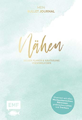 Nähen – Mein Bullet Journal – Besser planen & Nähträume verwirklichen: Illustriert mit allen Wochenübersichten, Nähwissen, praktischen Listen und Trackern