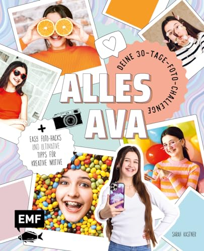 Alles Ava – Deine 30-Tage-Foto-Challenge: Mit easy Foto-Hacks und den ultimativen Tipps für kreative Motive: spannende Licht- und Spiegeleffekte, Konfetti-Party, Retrowand, Fotobox und mehr