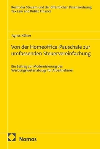 Von der Homeoffice-Pauschale zur umfassenden Steuervereinfachung: Ein Beitrag zur Modernisierung des Werbungskostenabzugs für Arbeitnehmer (Recht der ... Finanzordnung – Tax Law and Public Finance)
