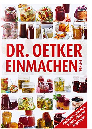 Einmachen von A-Z: Konfitüren, Chutneys, Gelees, süßsauer Eingelegtes