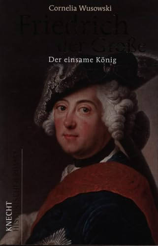 Friedrich der Große: Der einsame König: Historischer Roman