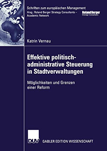 Effektive politisch-administrative Steuerung in Stadtverwaltungen. Möglichkeiten und Grenzen einer Reform (Schriften zum europäischen Management)