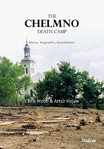 The Chelmno Death Camp: History, Biographies, Remembrance