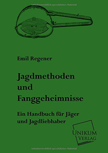 Jagdmethoden und Fanggeheimnisse: Ein Handbuch für Jäger und Jagdliebhaber