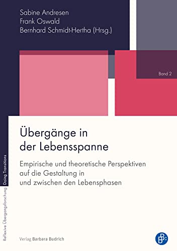 Übergänge in der Lebensspanne: Empirische und theoretische Perspektiven auf die Gestaltung in und zwischen den Lebensphasen (Reflexive Übergangsforschung – Doing Transitions)