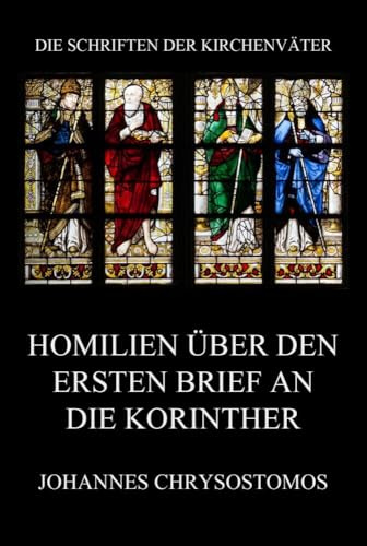 Homilien über den ersten Brief an die Korinther: In epistulam i ad Corinthios argumentum et homiliae (Die Schriften der Kirchenväter, Band 39)