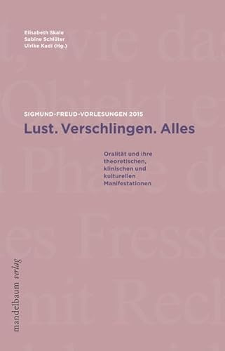 Lust. Verschlingen. Alles: Sigmund-Freud-Vorlesungen 2015