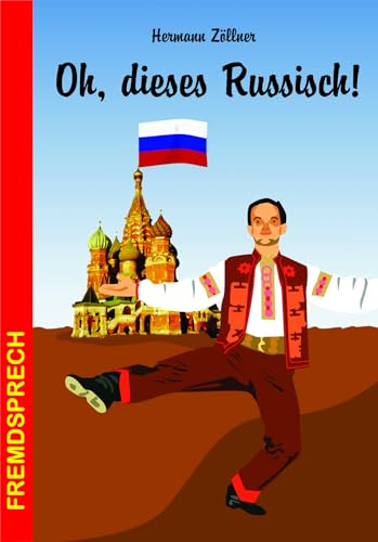 Oh, dieses Russisch!: Eine heitere und unterhaltsame Betrachtung zur russischen Sprache (Fremdsprech, Band 6)