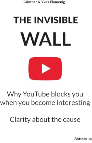 THE INVISIBLE WALL: Why YouTube blocks you when you become interesting - Clarity about the cause