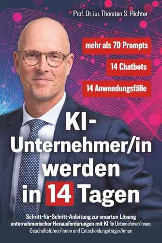 KI-Unternehmer/in werden in 14 Tagen: Schritt-für-Schritt-Anleitung zur smarten Lösung unternehmerischer Herausforderungen mit KI für ... (KI-EXPERTE/IN werden in 14 Tagen, Band 2)
