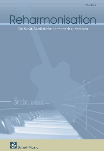 Reharmonisation. Die Kunst, Musik harmonisch zu variieren (Harmonielehre - Musiklehre: Harmonielehrebücher)