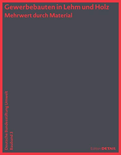 Gewerbebauten in Lehm und Holz (DBU Bauband 3): Mehrwert durch Material (DETAIL Special)