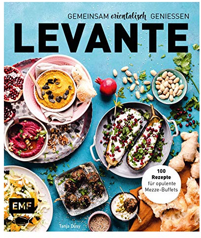 Levante – Gemeinsam orientalisch genießen: 100 Rezepte für opulente Mezze-Buffets