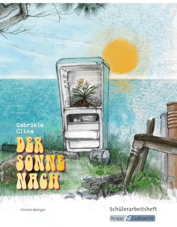 Der Sonne nach – Gabriele Clima – Schülerheft – Realschule: Arbeitsheft, Lernmittel, Interpretationsmaterialien, Heft (Sekundarstufe I: Literatur im Unterricht)