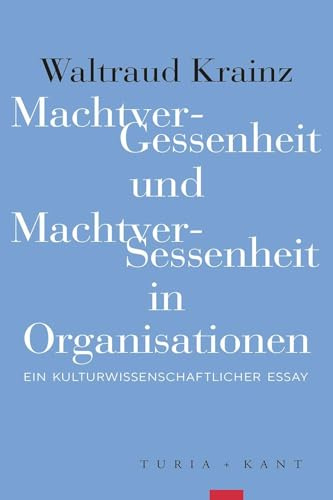 MachtverGessenheit und MachtverSessenheit in Organisationen: Ein kulturwissenschaftlicher Essay