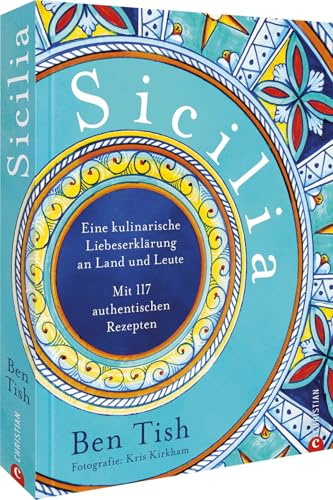 Kochbuch Italien – Sicilia: Eine kulinarische Liebeserklärung an Land & Leute. 117 authentische Rezepte aus Sizilien. Mediterrane Küche für zuhause