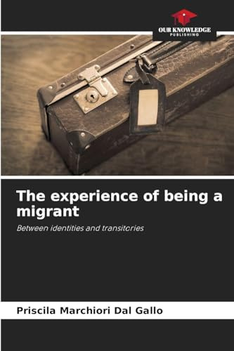 The experience of being a migrant: Between identities and transitories