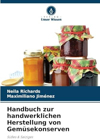 Handbuch zur handwerklichen Herstellung von Gemüsekonserven: Süßes & Salziges