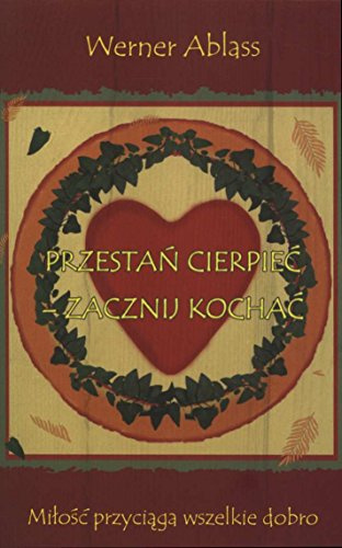 Przestan cierpiec - zacznij kochac: Miłość przyciąga wszelkie dobro