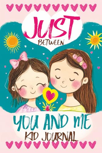 Just Between You and Me Kid Journal: Mother and Daughter Pass Back and Forth a Diary with Prompts, Guided by Love, Meaningful Conversations, Strong Relationships and Time for Confidences