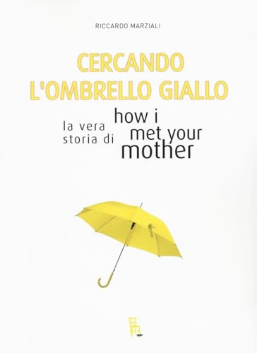 Cercando l'ombrello giallo. La vera storia di How I met your mother (TV Mon Amour)