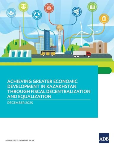 Achieving Greater Economic Development in Kazakhstan Through Fiscal Decentralization and Equalization