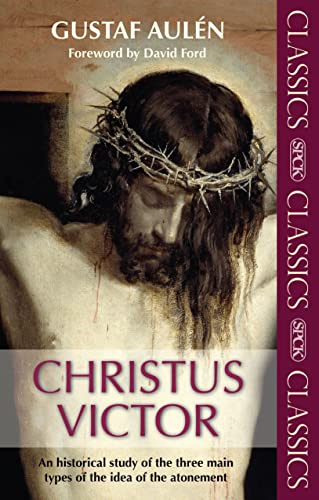 Christus Victor: An Historical Study of the Three Main Types of the Idea of the Atonement (Spck Classics)