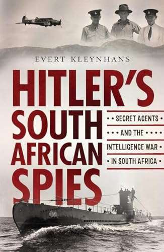 Hitler's South African Spies: Secret Agents and the Intelligence War in South Africa, 1939-1945