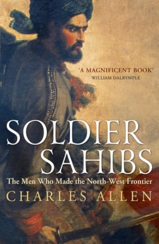 Soldier Sahibs: The Men Who Made the North-West Frontier