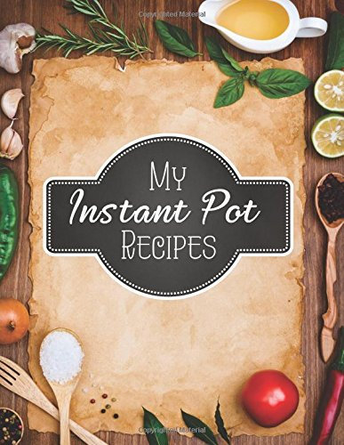My Instant Pot Recipes: Blank Instant Pot Recipes Cook Book Journal Diary Notebook Cooking Gift 8.5 x 11 For Men: Volume 1 (Blank Instant Pot Recipe ... Cookbook Diary Notebook Cooking Gift Series)