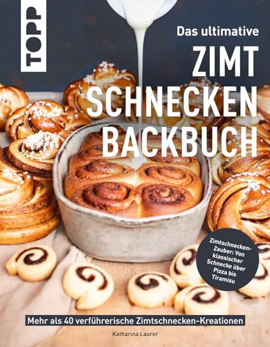 Das ultimative Zimtschnecken-Backbuch: Mehr als 40 verführerische Zimtschnecken-Kreationen