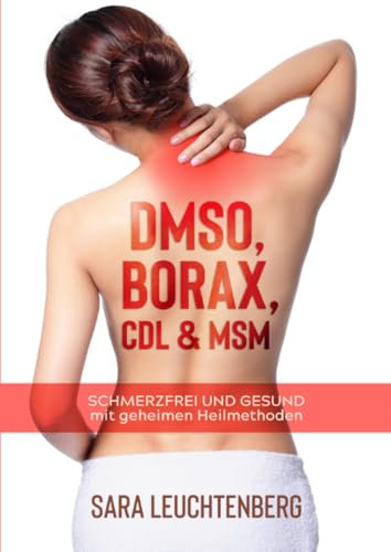 DMSO, BORAX, CDL & MSM: Schmerzfrei und gesund mit geheimen Heilmethoden