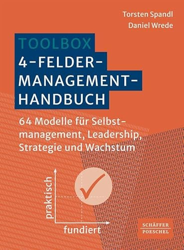 Toolbox 4-Felder-Management-Handbuch: 64 Modelle für Selbstmanagement, Leadership, Strategie und Wachstum