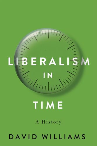 Liberalism in Time: A History (McGill-Queen's Studies in the History of Ideas, 94) (Volume 94)