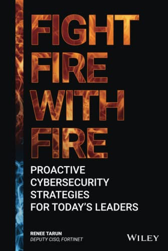 Fight Fire with Fire: Proactive Cybersecurity Strategies for Today's Leaders: Proactive Cybersecurity Strategies for Today's Leaders