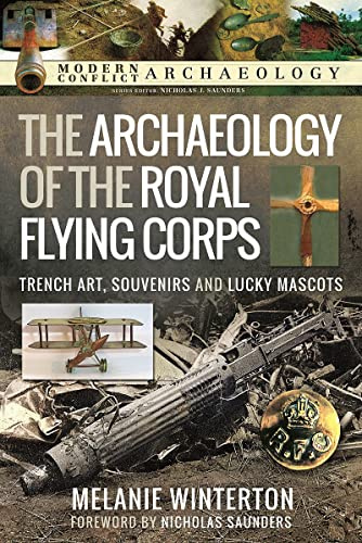 The Archaeology of the Royal Flying Corps: Trench Art, Souvenirs and Lucky Mascots (Modern Conflict Archaeology)
