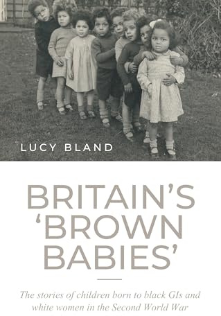 Britain’S ‘Brown Babies’: The Stories of Children Born to Black GIS and White Women in the Second World War
