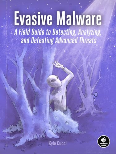 Evasive Malware: Understanding Deceptive and Self-Defending Threats: A Field Guide to Detecting, Analyzing, and Defeating Advanced Threats
